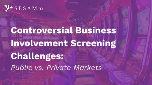 Controversial Business Involvement Screening Challenges -  Public vs Private Markets